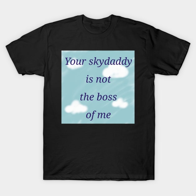 Your skydaddy is not the boss of me T-Shirt by Jepner